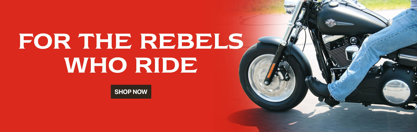 FOR THE REBELS WHO RIDE. SHOP NOW